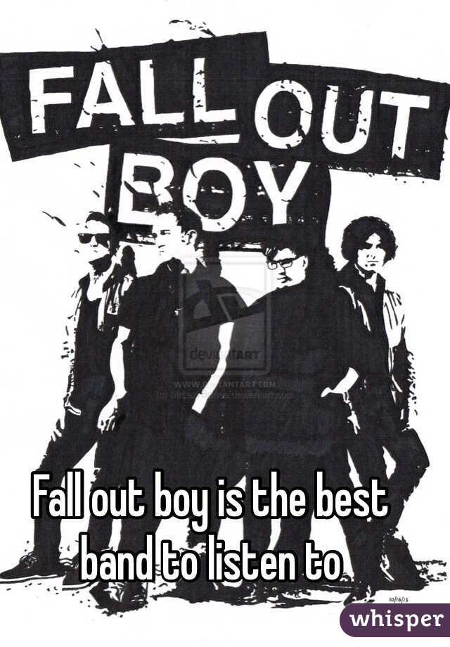 Fall out boy is the best band to listen to 