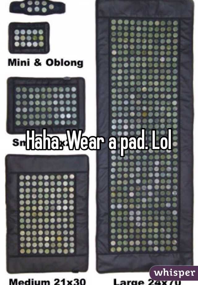 Haha. Wear a pad. Lol