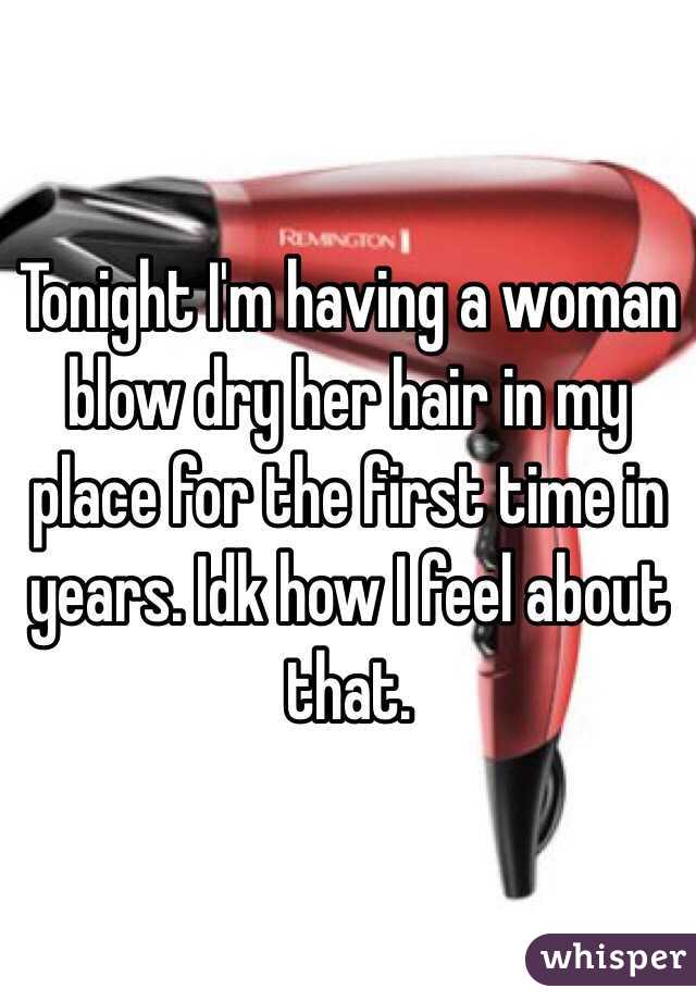 Tonight I'm having a woman blow dry her hair in my place for the first time in years. Idk how I feel about that.