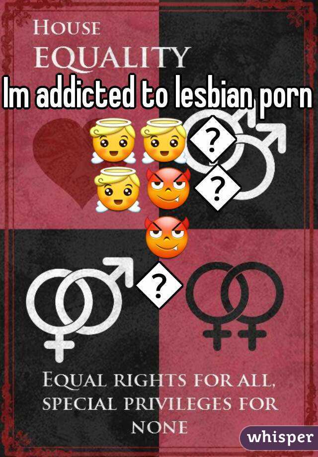 Im addicted to lesbian porn 😇😇😇😇😈😈😈😈