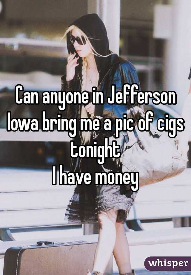 Can anyone in Jefferson Iowa bring me a pic of cigs tonight
I have money