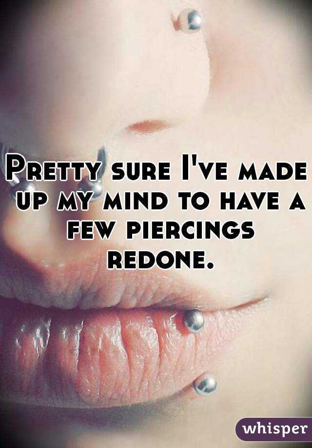 Pretty sure I've made up my mind to have a few piercings redone.