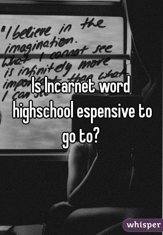 Is Incarnet word highschool espensive to go to? 