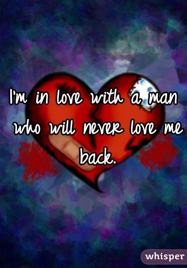 I'm in love with a man who will never love me back.