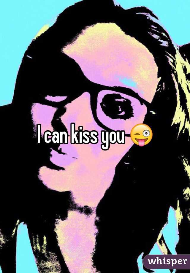 I can kiss you 😜