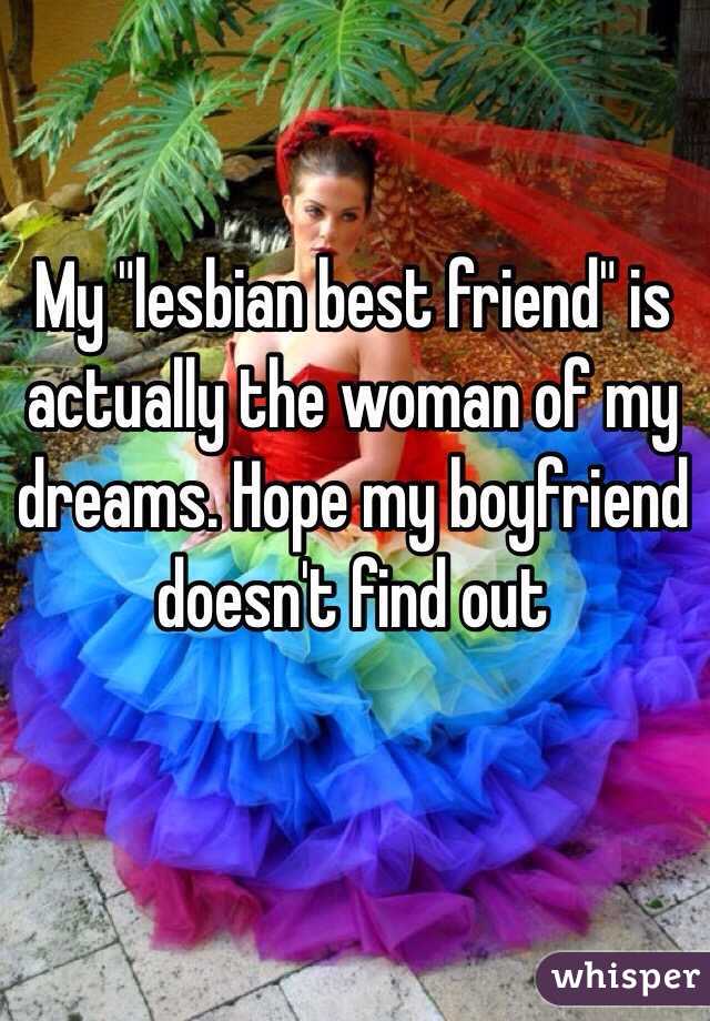 My "lesbian best friend" is actually the woman of my dreams. Hope my boyfriend doesn't find out 