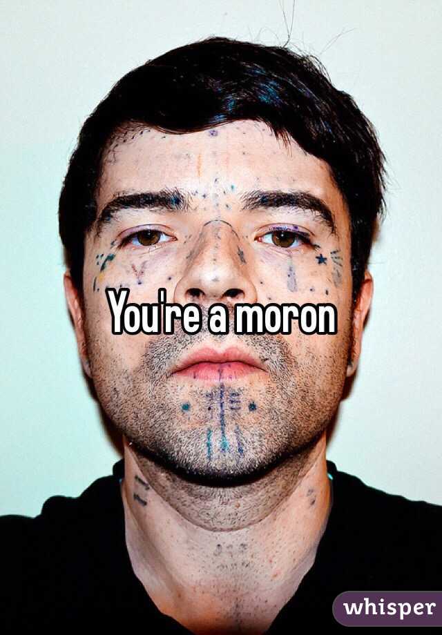 You're a moron 