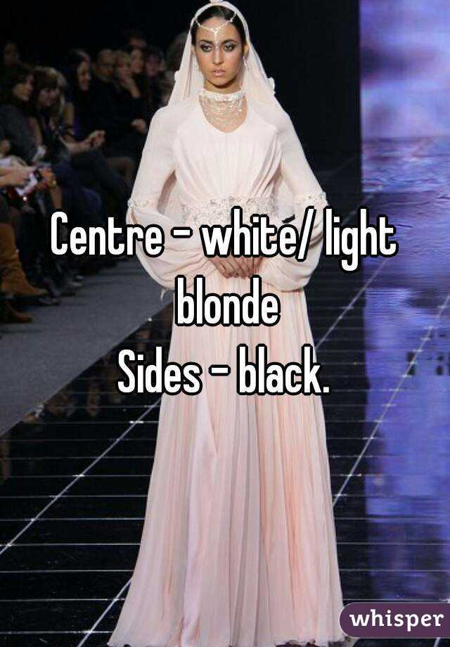 Centre - white/ light blonde
Sides - black.