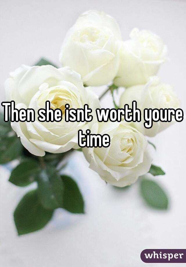 Then she isnt worth youre time