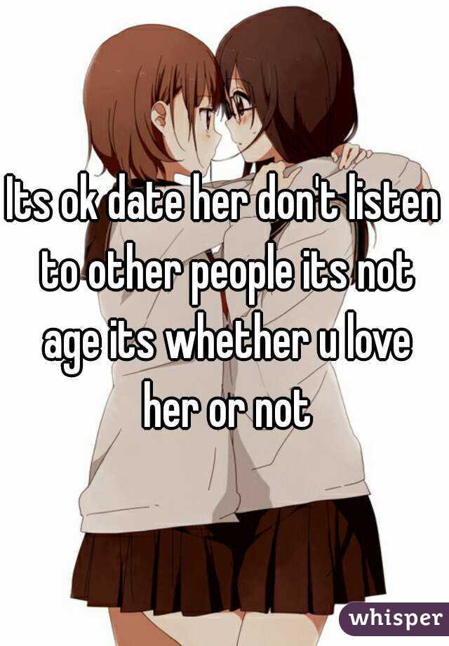 Its ok date her don't listen to other people its not age its whether u love her or not