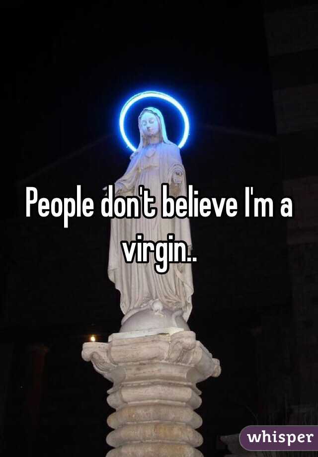 People don't believe I'm a virgin..
