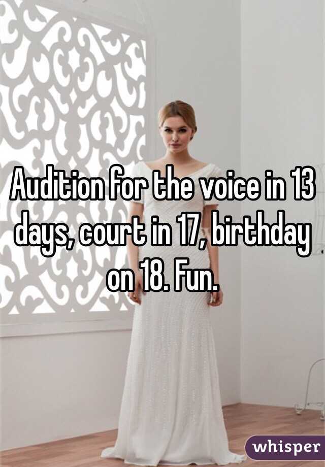 Audition for the voice in 13 days, court in 17, birthday on 18. Fun. 