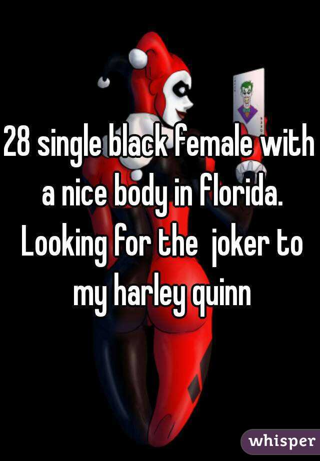 28 single black female with a nice body in florida. Looking for the  joker to my harley quinn