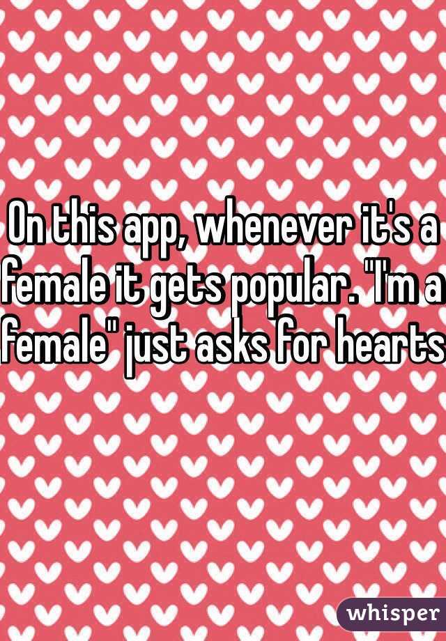 On this app, whenever it's a female it gets popular. "I'm a female" just asks for hearts