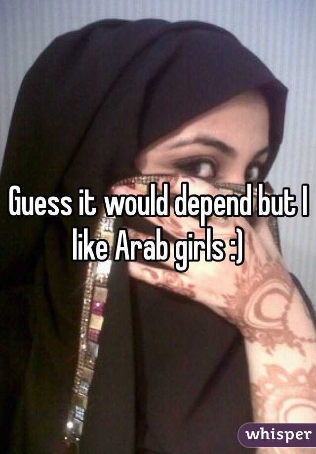 Guess it would depend but I like Arab girls :)