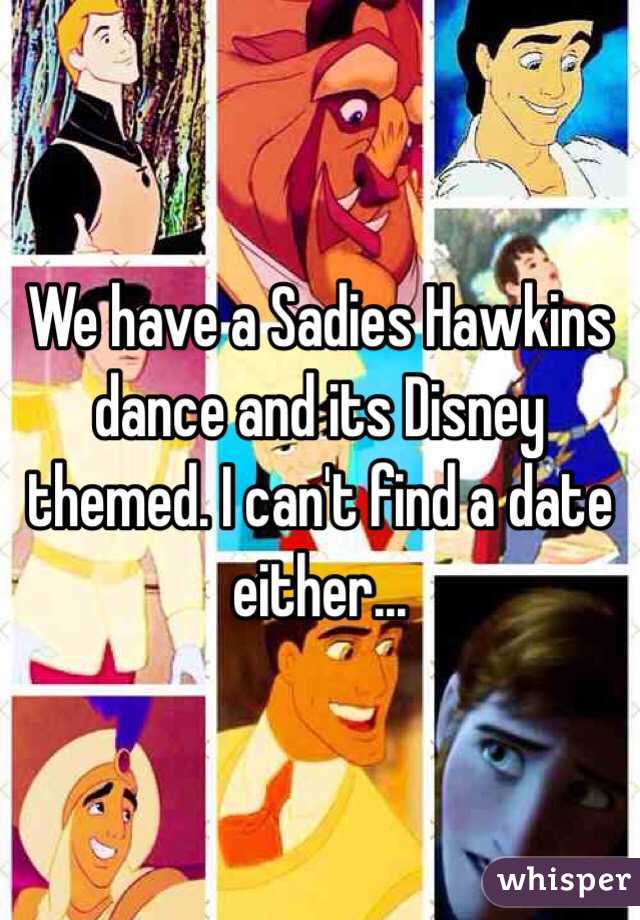 We have a Sadies Hawkins dance and its Disney themed. I can't find a date either...