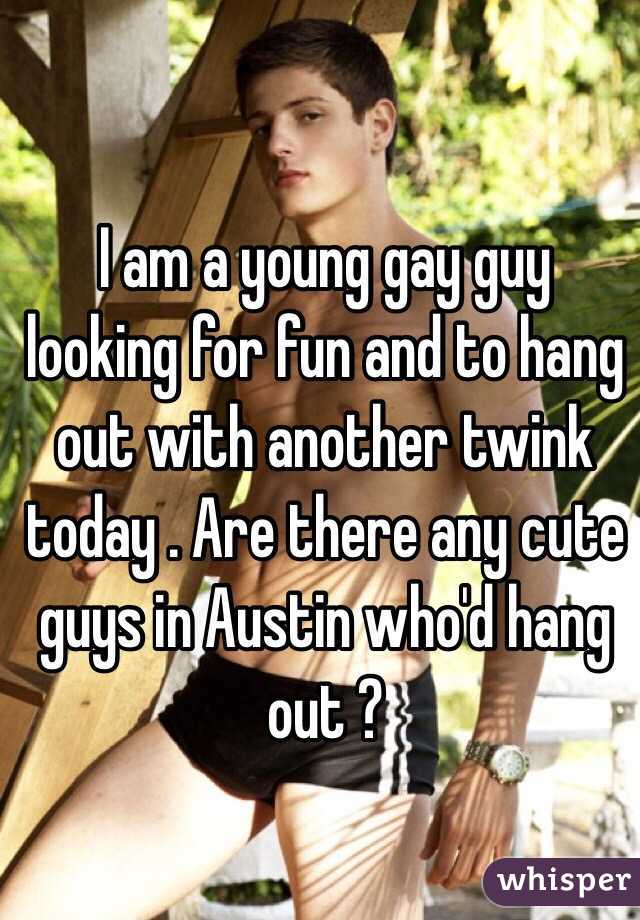 I am a young gay guy looking for fun and to hang out with another twink today . Are there any cute guys in Austin who'd hang out ?  