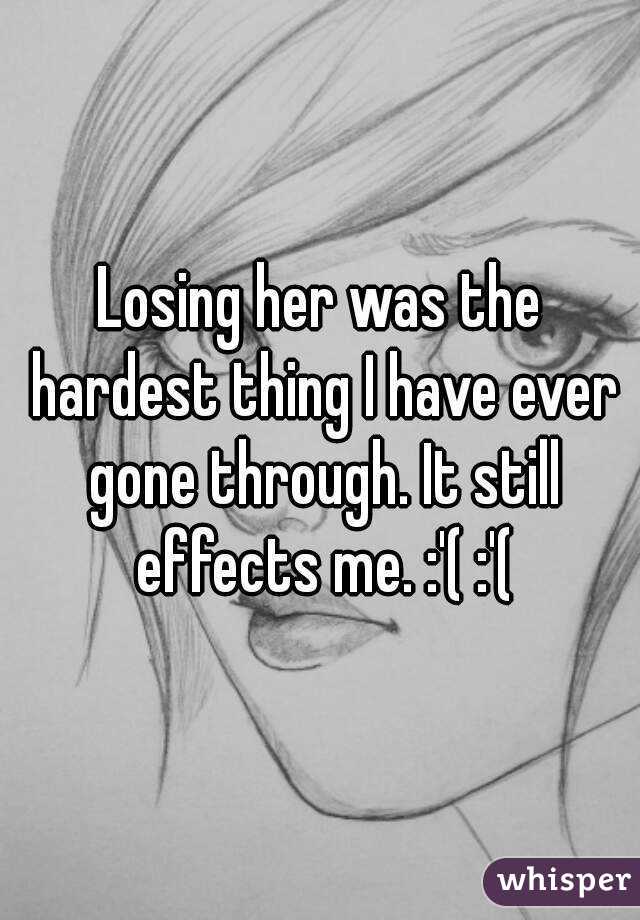 Losing her was the hardest thing I have ever gone through. It still effects me. :'( :'(