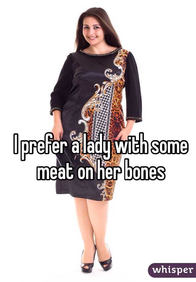 I prefer a lady with some meat on her bones