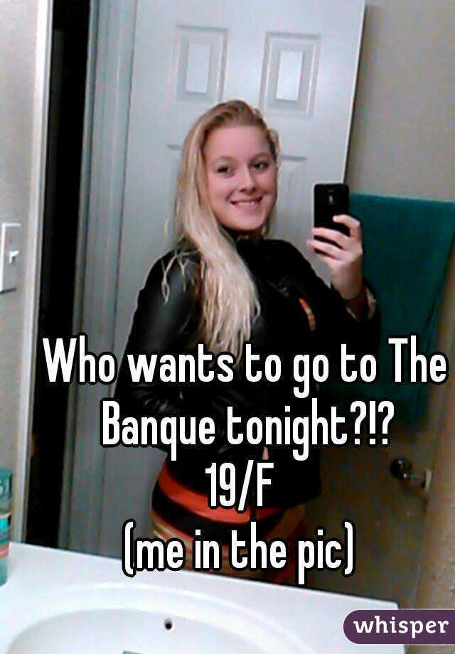 Who wants to go to The Banque tonight?!?
19/F 
(me in the pic) 