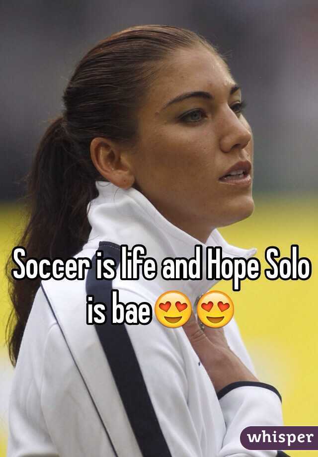 Soccer is life and Hope Solo is bae😍😍