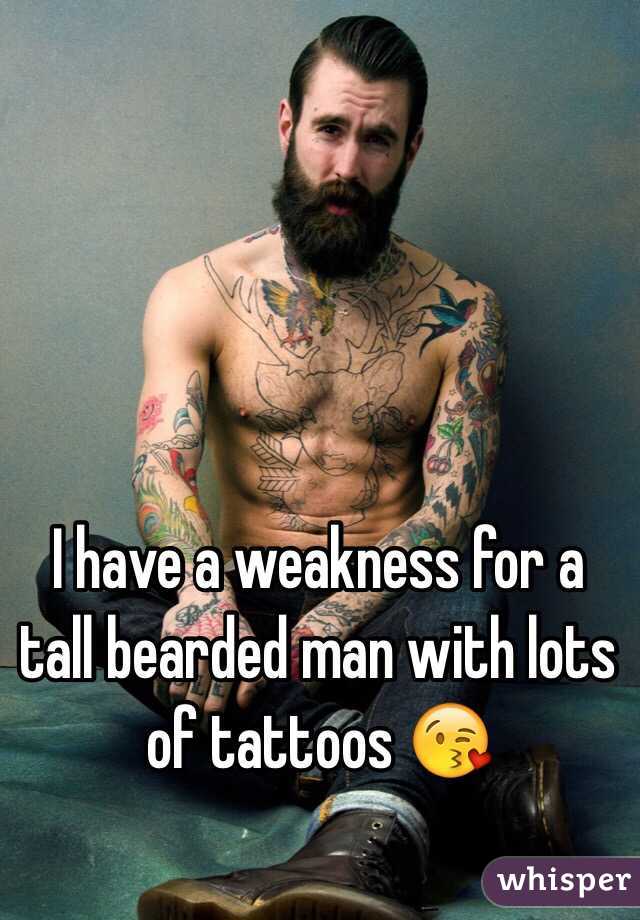 I have a weakness for a tall bearded man with lots of tattoos 😘