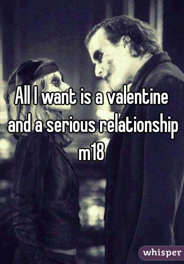 All I want is a valentine and a serious relationship m18 