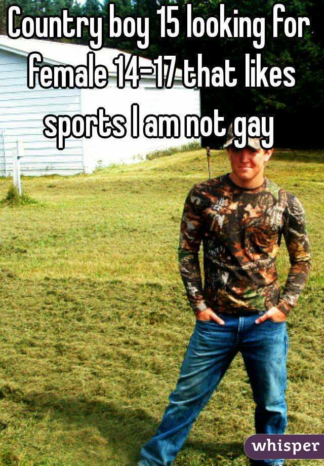 Country boy 15 looking for female 14-17 that likes sports I am not gay 