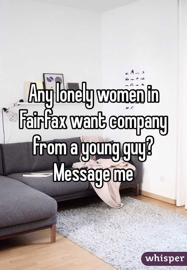 Any lonely women in Fairfax want company from a young guy? Message me 