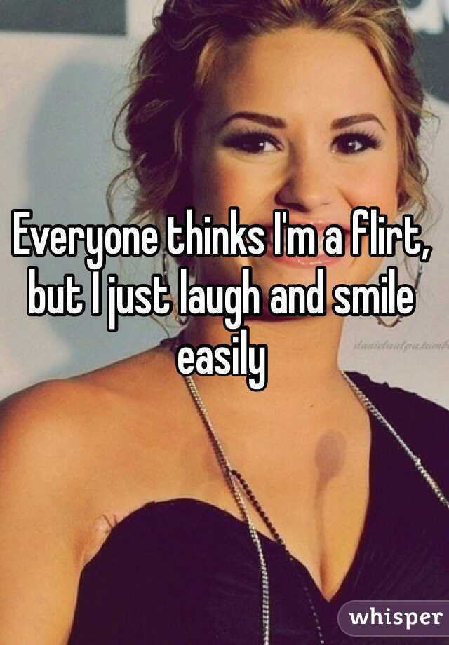 Everyone thinks I'm a flirt, but I just laugh and smile easily