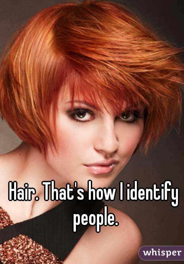 Hair. That's how I identify people.