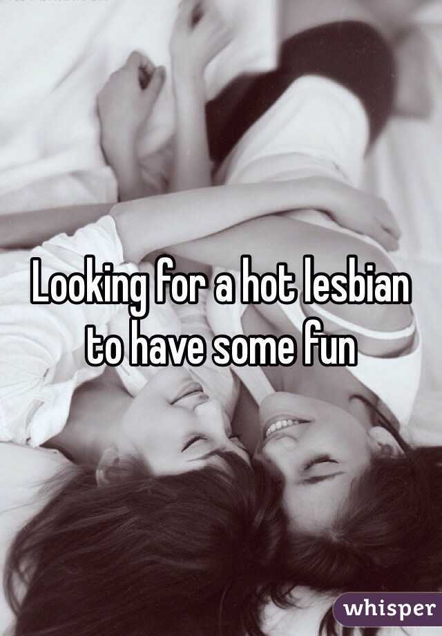 Looking for a hot lesbian to have some fun