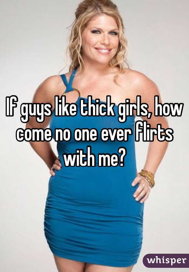 If guys like thick girls, how come no one ever flirts with me? 