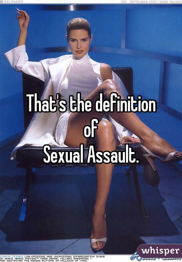 That's the definition
of
Sexual Assault.