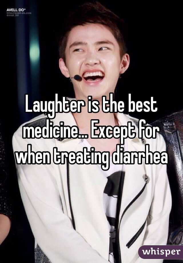 Laughter is the best medicine... Except for when treating diarrhea 