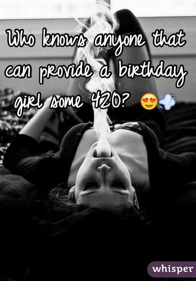 Who knows anyone that can provide a birthday girl some 420? 😍💨