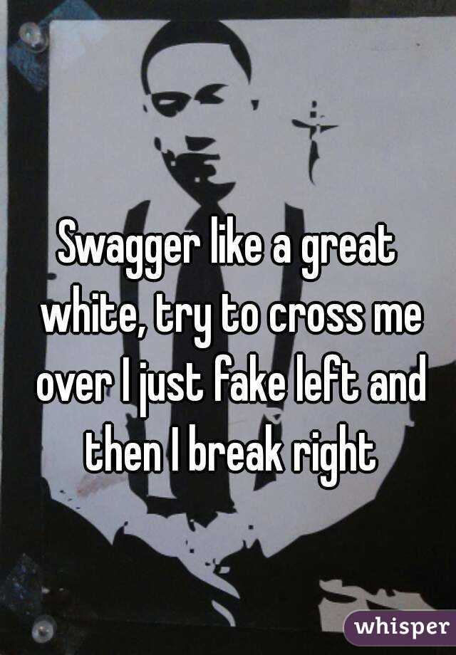 Swagger like a great white, try to cross me over I just fake left and then I break right