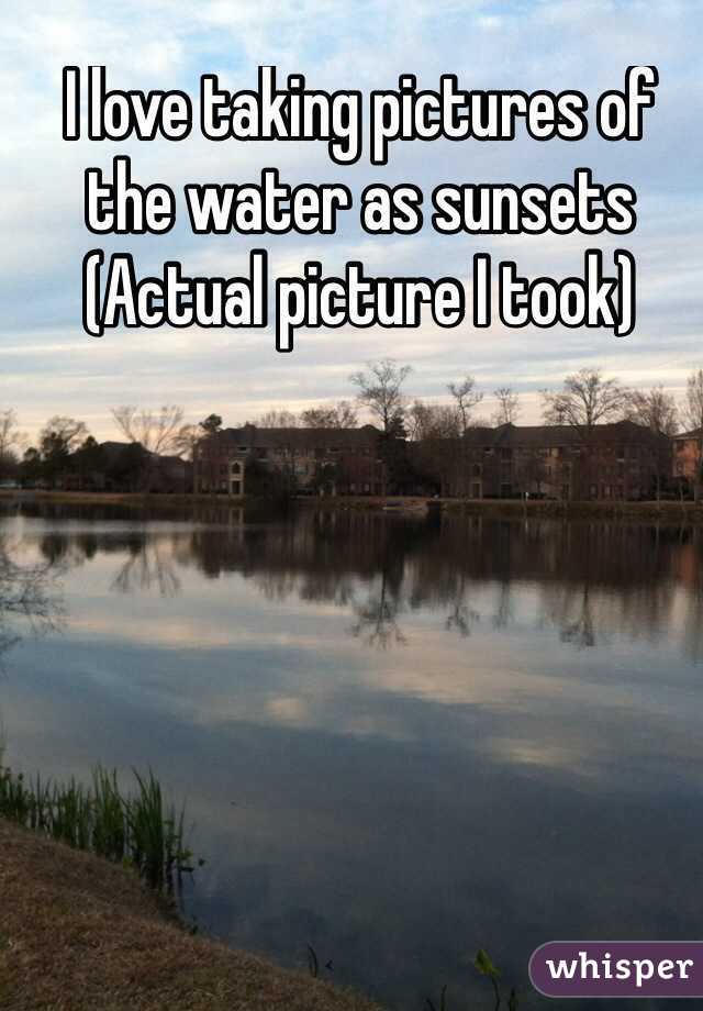 I love taking pictures of the water as sunsets
(Actual picture I took)
