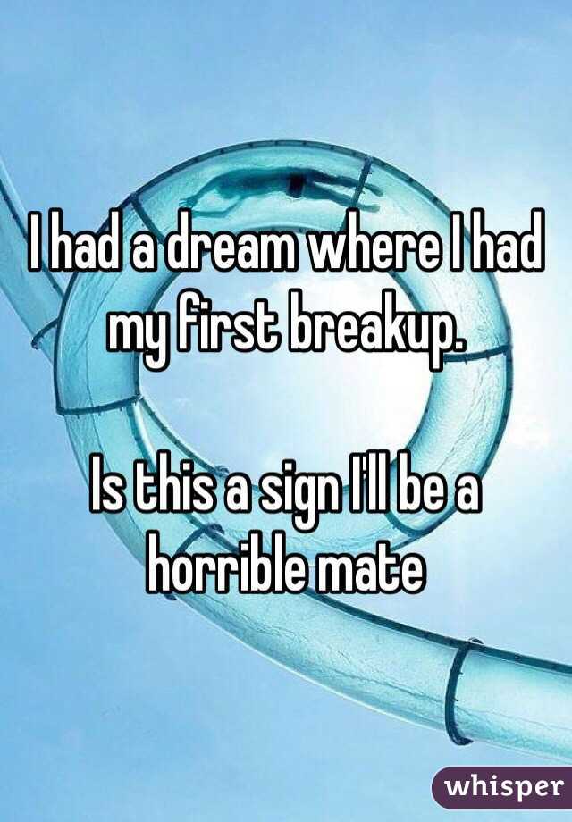 I had a dream where I had my first breakup. 

Is this a sign I'll be a horrible mate