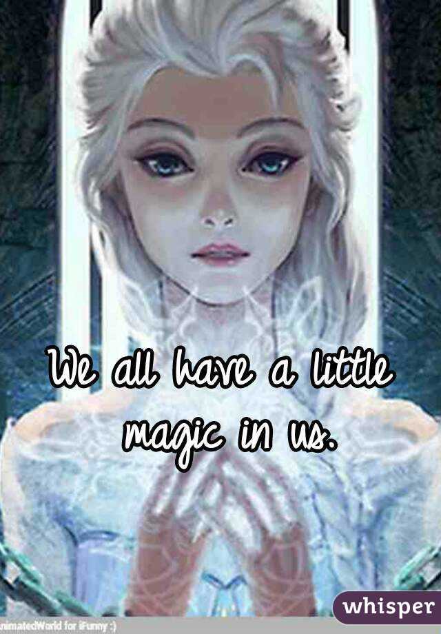 We all have a little magic in us.