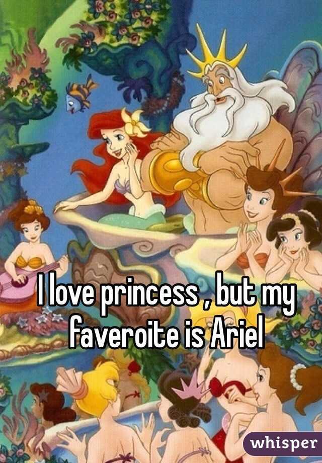 I love princess , but my faveroite is Ariel 