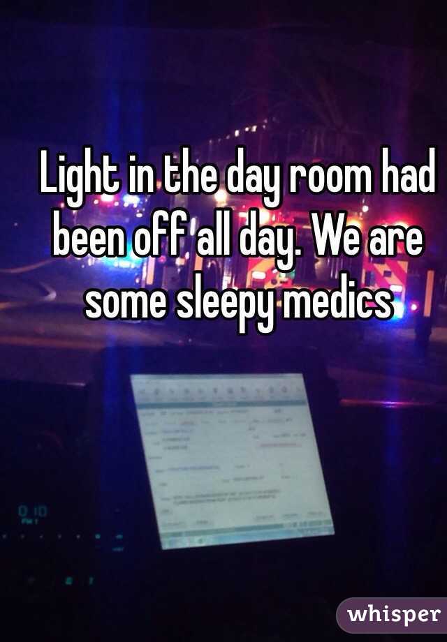 Light in the day room had been off all day. We are some sleepy medics