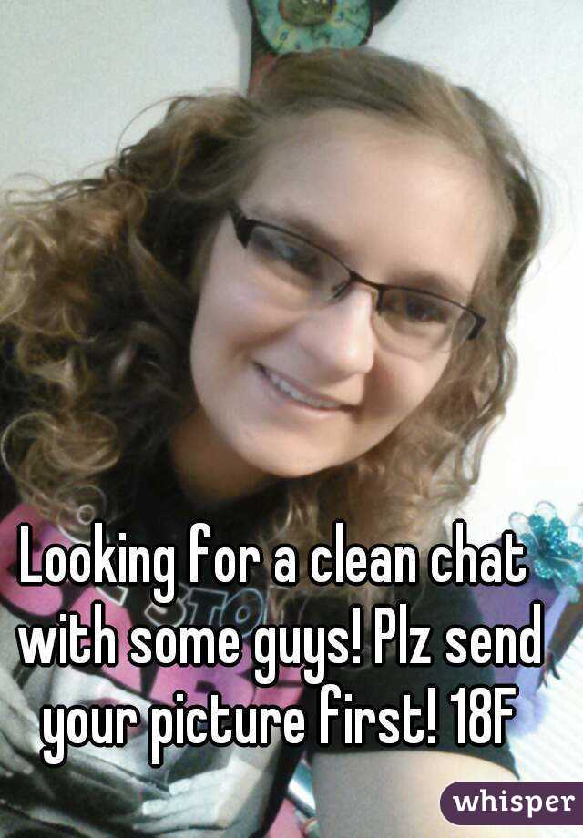 Looking for a clean chat with some guys! Plz send your picture first! 18F