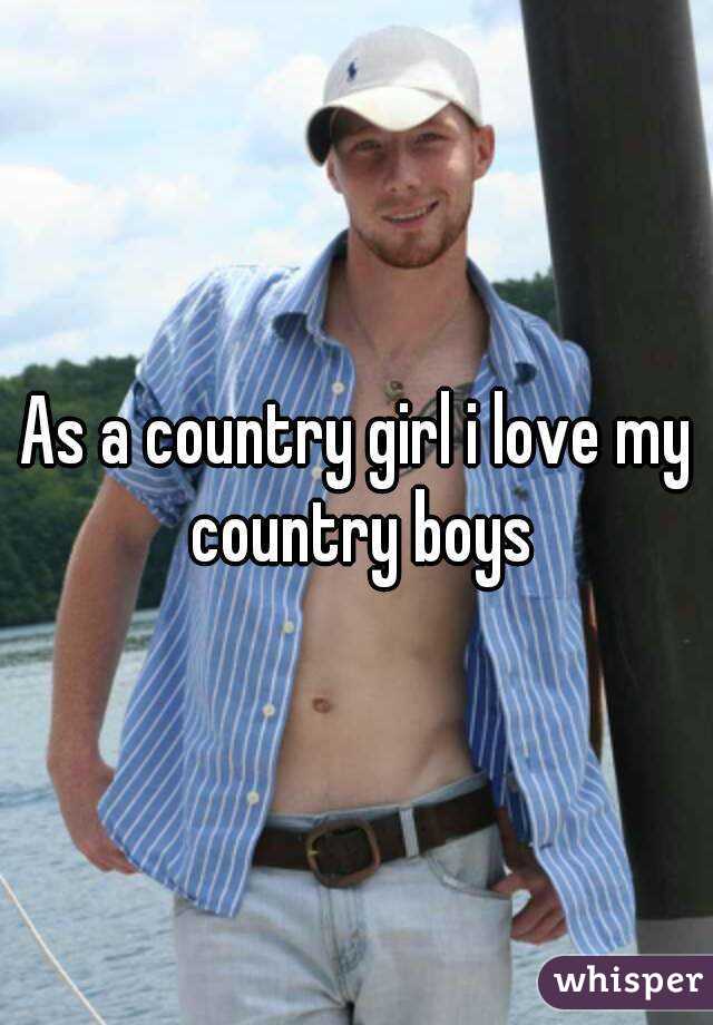 As a country girl i love my country boys