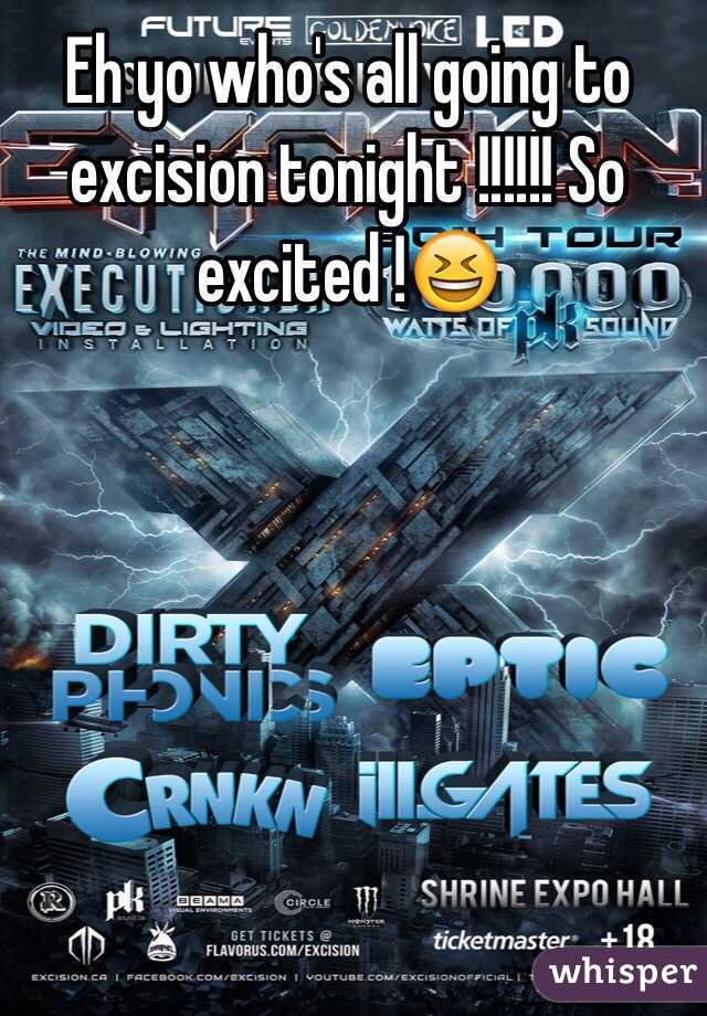 Eh yo who's all going to excision tonight !!!!!! So excited !😆