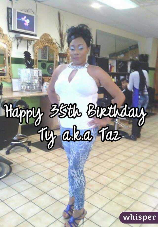 Happy 35th Birthday 
Ty a.k.a Taz