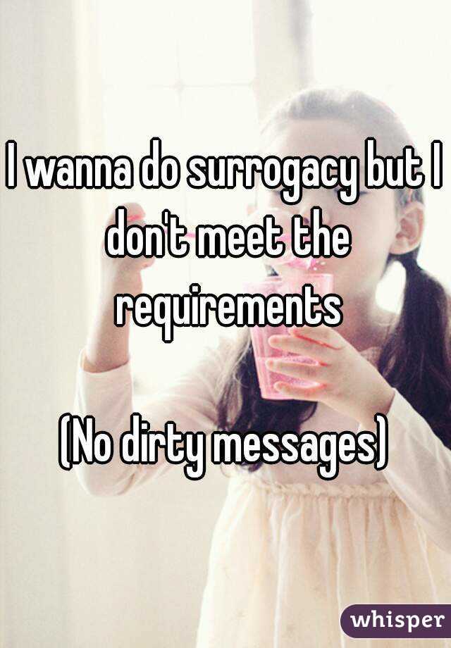 I wanna do surrogacy but I don't meet the requirements

(No dirty messages)