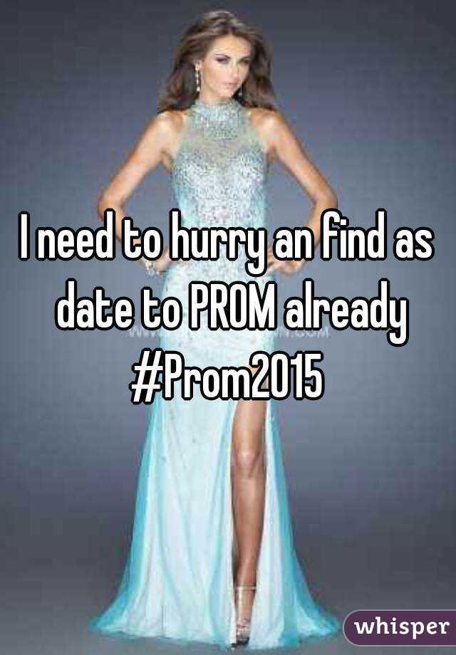 I need to hurry an find as date to PROM already
#Prom2015