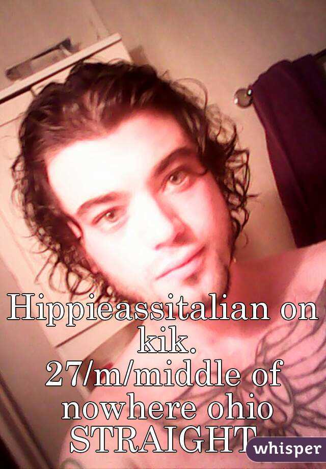 Hippieassitalian on kik.
27/m/middle of nowhere ohio
STRAIGHT