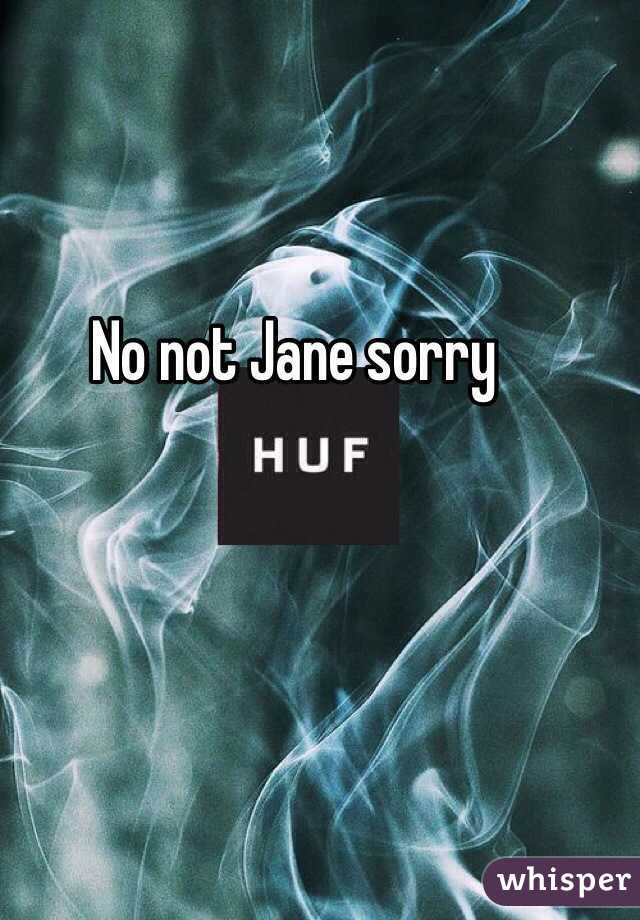 No not Jane sorry